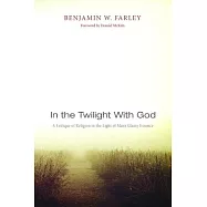 In the Twilight With God: A Critique of Religion in the Light of Man&rsquo;s Glassy Essence