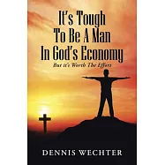 It&rsquo;s Tough to Be a Man in God&rsquo;s Economy: But It&rsquo;s Worth the Effort