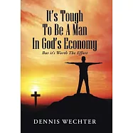It&rsquo;s Tough to Be a Man in God&rsquo;s Economy: But It&rsquo;s Worth the Effort