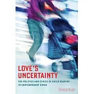 Love’s Uncertainty: The Politics and Ethics of Child Rearing in Contemporary China