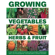 Growing Vegetables, Herbs & Fruit: A Step-by-Step Guide to Kitchen and Allotment Gardening With 1400 Photographs