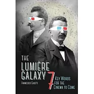 The Lumière Galaxy: Seven Key Words for the Cinema to Come