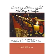 Creating Meaningful Wedding Design: A Bride&rsquo;s Guide to Wedding Decorating Like a Pro