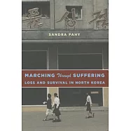 Marching Through Suffering: Loss and Survival in North Korea