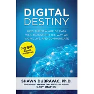 Digital Destiny: How the New Age of Data Will Transform the Way We Work, Live, and Communicate