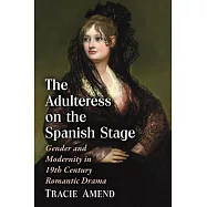 The Adulteress on the Spanish Stage: Gender and Modernity in 19th Century Romantic Drama