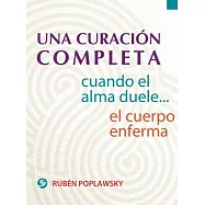 Una curacion completa / A Complete Cure: Cuando El Alma Duele... El Cuerpo Enferma