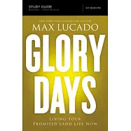 Glory Days Study Guide: Living Your Promised Land Life Now