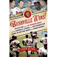 Bushville Wins!: The Wild Saga of the 1957 Milwaukee Braves and the Screwballs, Sluggers, and Beer Swiggers Who Canned