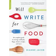Will Write for Food: The Complete Guide to Writing Cookbooks, Blogs, Memoirs, Recipes, and More