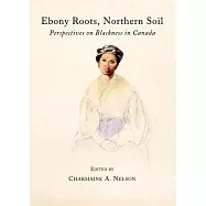 Ebony Roots, Northern Soil: Perspectives on Blackness in Canada