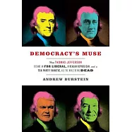 Democracy&rsquo;s Muse: How Thomas Jefferson Became an FDR Liberal, a Reagan Republican, and a Tea Party Fanatic, All the