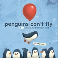 Penguins Can&rsquo;t Fly: Plus 39 Other Rules That Don&rsquo;t Exist