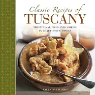 Classic Recipes of Tuscany: Traditional Food and Cooking in 25 Authentic Dishes