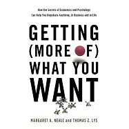 Getting (More Of) What You Want: How the Secrets of Economics and Psychology Can Help You Negotiate Anything, in