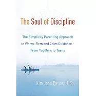 The Soul of Discipline: The Simplicity Parenting Approach to Warm, Firm, and Calm Guidance- From Toddlers to Teens