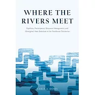 Where the Rivers Meet: Pipelines, Participatory Resource Management, and Aboriginal-State Relations in the Northwest Territories