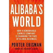 Alibaba’s World: How a Remarkable Chinese Company is Changing the Face of Global Business