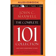 The Complete 101 Collection: What Every Leader Needs to Know, Attitude, Self-Improvement, Leadership, Relationships