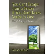 You Can&rsquo;t Escape from a Prison If You Don&rsquo;t Know You&rsquo;re in One: What Is Blocking Your Freedom?