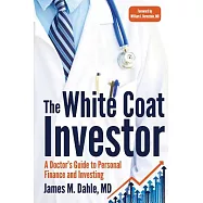 The White Coat Investor: A Doctor’s Guide to Personal Finance and Investing