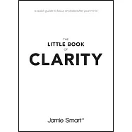 The Little Book of Clarity: A Quick Guide to Focus and Declutter Your Mind