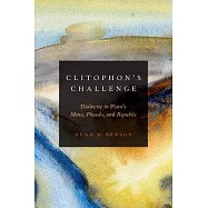 Clitophon&rsquo;s Challenge: Dialectic in Plato&rsquo;s Meno, Phaedo, and Republic