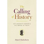 The Calling of History: Sir Jadunath Sarkar and His Empire of Truth