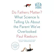 Do Fathers Matter?: What Science Is Telling Us about the Parent We&rsquo;ve Overlooked
