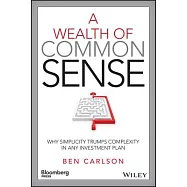 A Wealth of Common Sense: Why Simplicity Trumps Complexity in Any Investment Plan