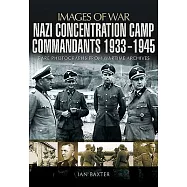 Nazi Concentration Camp Commandants, 1933-1945: Rare Photographs from Wartime Archives