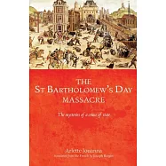The Saint Bartholomew’s Day Massacre: The Mysteries of a Crime of State