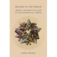Reason in the World: Hegel’s Metaphysics and Its Philosophical Appeal