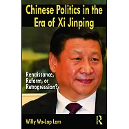 Chinese Politics in the Era of XI Jinping: Renaissance, Reform, or Retrogression?