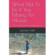 What Not to Do If You Marry an Abuser: Lessons from the Girl Who Did Everything Wrong