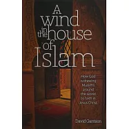 A Wind in the House of Islam: How God Is Drawing Muslims Around the World to Faith in Jesus Christ