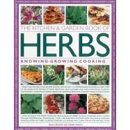 The Kitchen & Garden Book of Herbs: Knowing, Growing, Cooking
