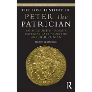 The Lost History of Peter the Patrician: An Account of Rome’s Imperial Past from the Age of Justinian