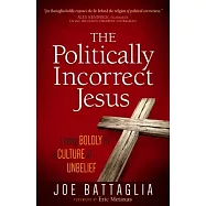 The Politically Incorrect Jesus: Living Boldly in a Culture of Unbelief