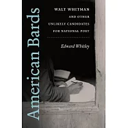 American Bards: Walt Whitman and Other Unlikely Candidates for National Poet