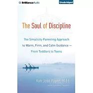 The Soul of Discipline: The Simplicity Parenting Approach to Warm, Firm, and Calm Guidance—from Toddlers to Teens