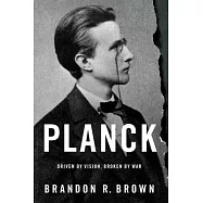 Planck: Driven by Vision, Broken by War