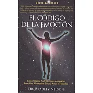 El codigo de la emocion / Emotion Code: Como Liberar Las Emociones Atrapadres Para Gozar De Salud, Amor Y Felicidad Abundantes