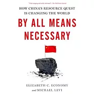 By All Means Necessary: How China’s Resource Quest Is Changing the World