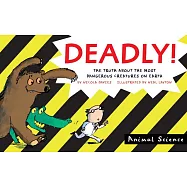 Deadly!: The Truth About the Most Dangerous Creatures on Earth