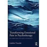 Transforming Emotional Pain in Psychotherapy: An Emotion-Focused Approach