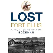 Lost Fort Ellis: A Frontier History of Bozeman