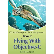 Flying With Objective-c - Ios App Development for Non-programmers: The Series on How to Create Iphone & Ipad Apps