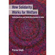 How Solidarity Works for Welfare: Subnationalism and Social Development in India