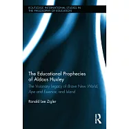 The Educational Prophecies of Aldous Huxley: The Visionary Legacy of Brave New World, Ape and Essence, and Island